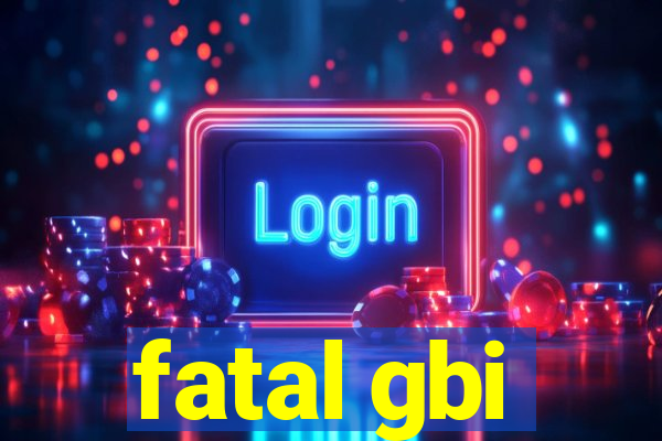 fatal gbi